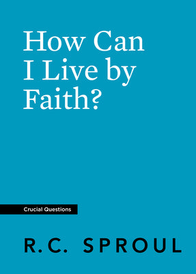 How Can I Live By Faith? (Crucial Questions Series)