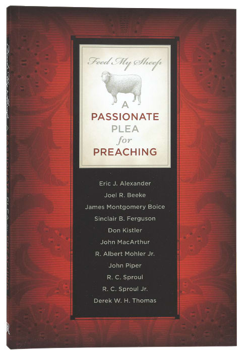 Feed My Sheep: A Passionate Plea For Preaching