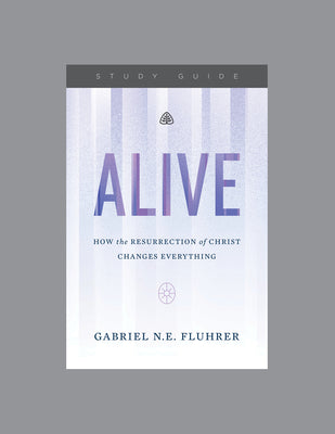 Alive (Study Guide): How the Resurrection of Christ Changes Everything