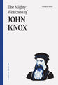 The Mighty Weakness of John Knox (Long Line of Godly Men Series)