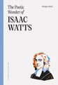 The Poetic Wonder of Isaac Watts (Long Line of Godly Men Series)