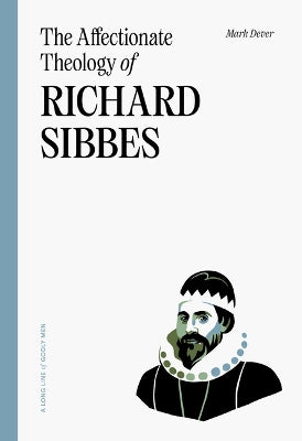 The Affectionate Theology of Richard Sibbes (Long Line of Godly Men Series)
