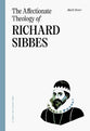 The Affectionate Theology of Richard Sibbes (Long Line of Godly Men Series)