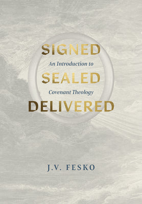 Signed, Sealed, Delivered: An Introduction to Covenant Theology