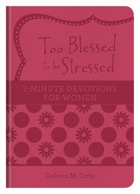 Too Blessed to Be Stressed: 3-Minute Devotions For Women (3 Minute Devotions Series)