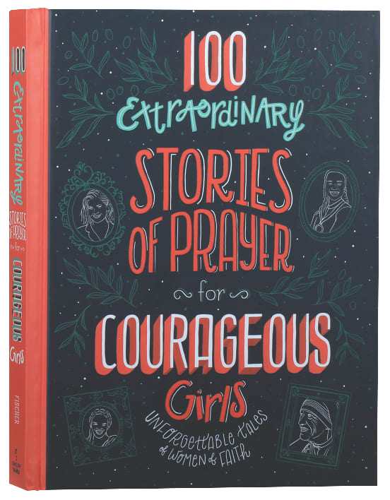 100 Extraordinary Stories of Prayer For Courageous Girls: Unforgettable Tales of Women of Faith
