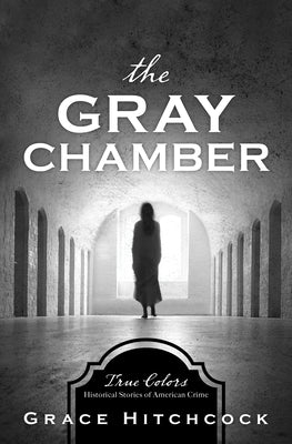Gray Chamber, The: Historical Stories of American Crime (True Colors Series)