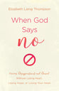 When God Says "No": Facing Disappointment and Denial Without Losing Heart, Your Hope, Or Your Head