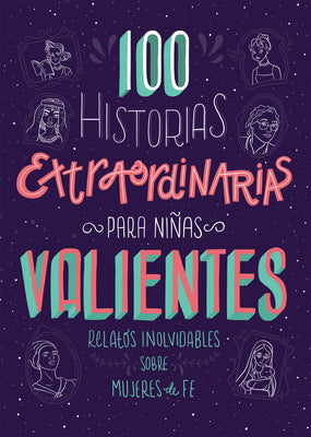 100 Historias Extraordinarias Para Ninas Valientes: Relatos Inolvidables Sobre Mujeres De Fe (Spanish)