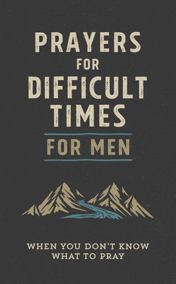 Prayers For Difficult Times For Men: When You Don't Know What to Pray