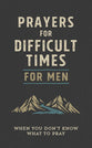 Prayers For Difficult Times For Men: When You Don't Know What to Pray