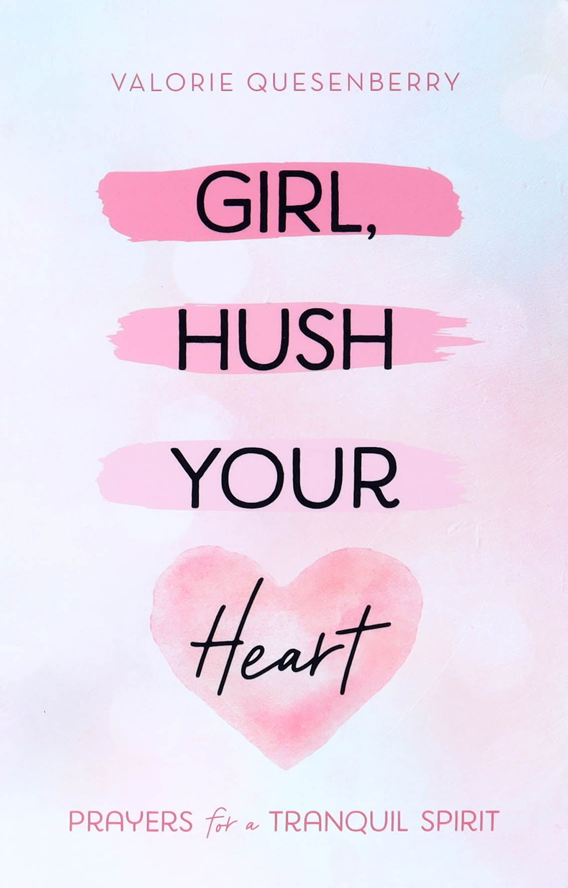Girl, Hush Your Heart: Prayers For a Tranquil Spirit