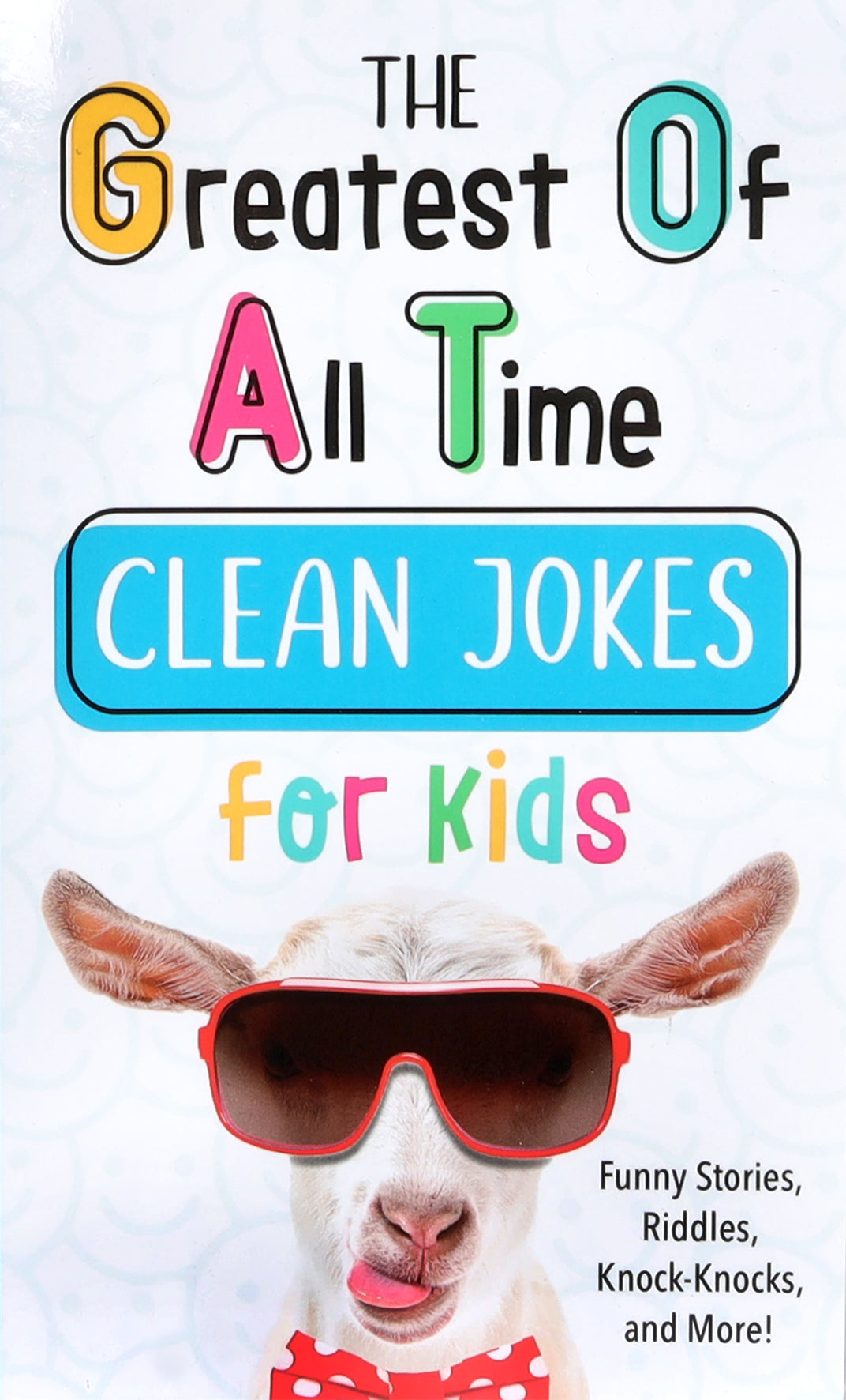 The Greatest of All Time Clean Jokes For Kids: Funny Stories, Riddles, Knock-Knocks, and More!