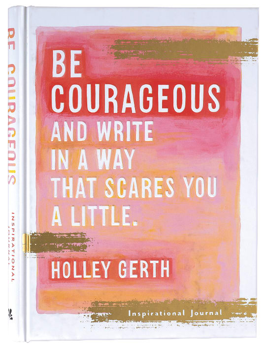 Journal: Be Courageous and Try to Write in a Way That Scares You a Little