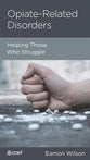 Opiate-Related Disorders: Helping Those Who Struggle (Physical And Mental Well-being Minibooks Series)