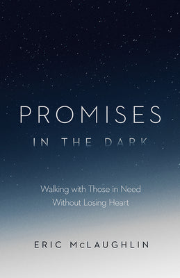 Promises in the Dark: Walking With Those in Need Without Losing Heart