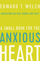 A Small Book For the Anxious Heart: Meditations on Fear, Worry, and Trust