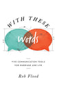 With These Words: Five Communication Tools For Marriage and Life
