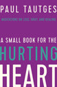 A Small Book For the Hurting Heart: Meditations on Loss, Grief, and Healing