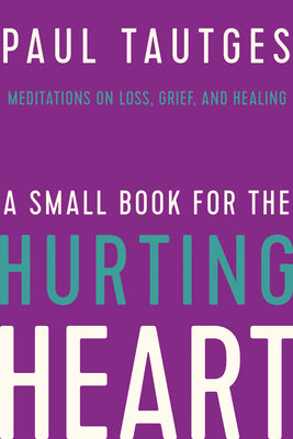 A Small Book For the Hurting Heart: Meditations on Loss, Grief, and Healing