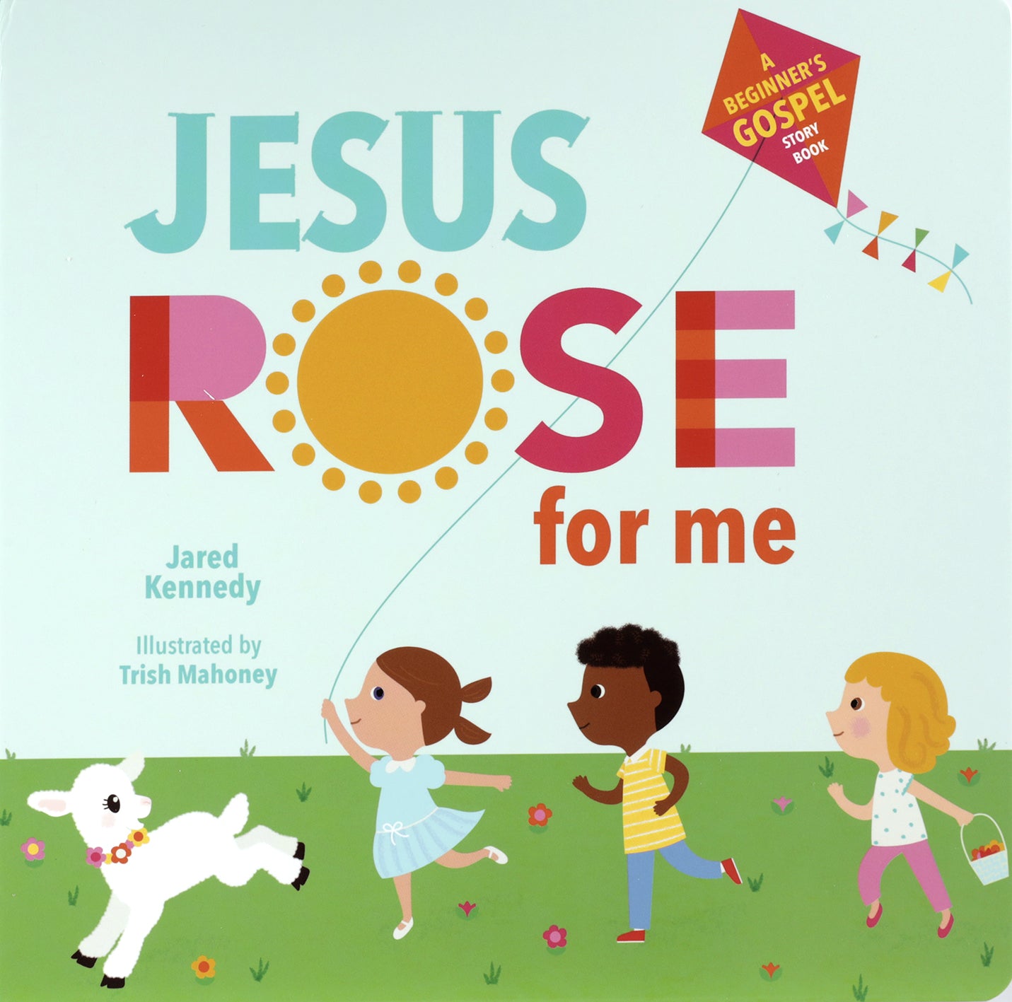Jesus Rose For Me: The True Story of Easter (Beginner's Gospel Story Book Series)
