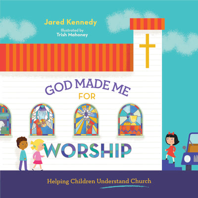 God Made Me For Worship: Helping Children Understand Church