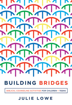Building Bridges: Biblical Counseling Activities For Children and Teens