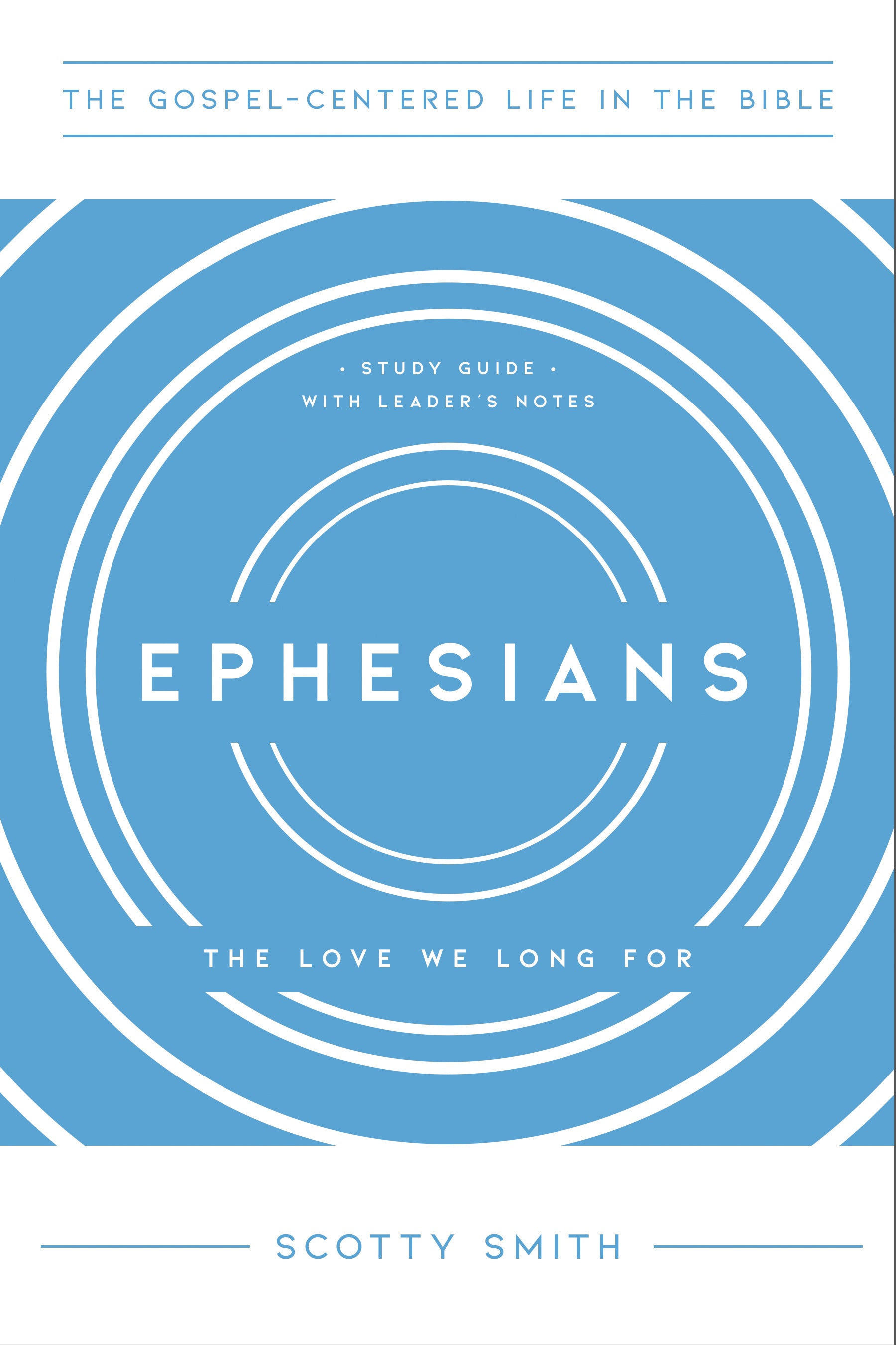 Ephesians: The Love We Long For (Study Guide With Leader's Notes) (Gospel Centered Life In The Bible Series)