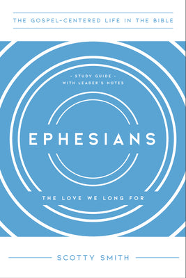 Ephesians: The Love We Long For (Study Guide With Leader's Notes) (Gospel Centered Life In The Bible Series)