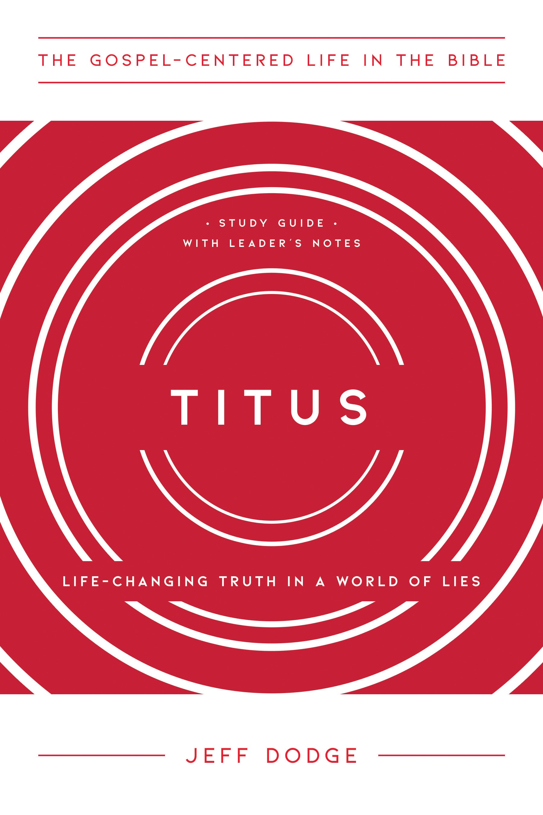Titus: Life-Changing Truth in a World of Lies (Study Guide With Leader's Notes) (Gospel Centered Life In The Bible Series)