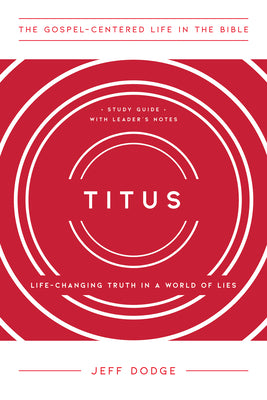 Titus: Life-Changing Truth in a World of Lies (Study Guide With Leader's Notes) (Gospel Centered Life In The Bible Series)