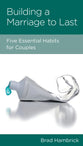 Building a Marriage to Last: Five Essential Habits For Couples