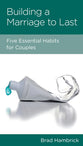 Building a Marriage to Last: Five Essential Habits For Couples