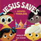 Jesus Saves: The Gospel For Toddlers