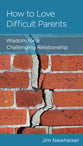 How to Love Difficult Parents: Wisdom For a Challenging Relationship