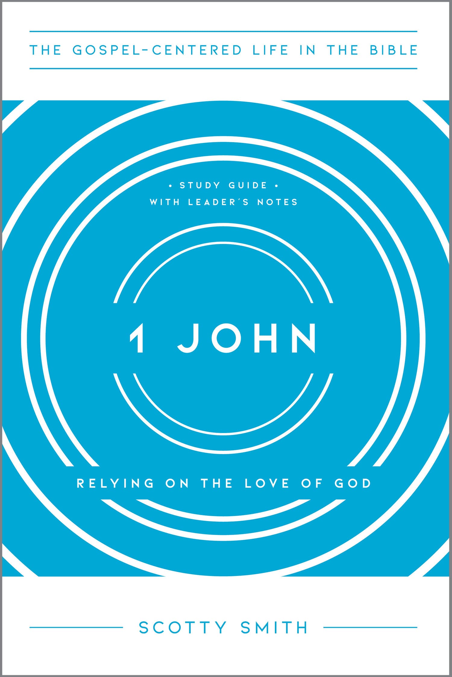 1 John: Relying on the Love of God (Gospel Centered Life In The Bible Series)
