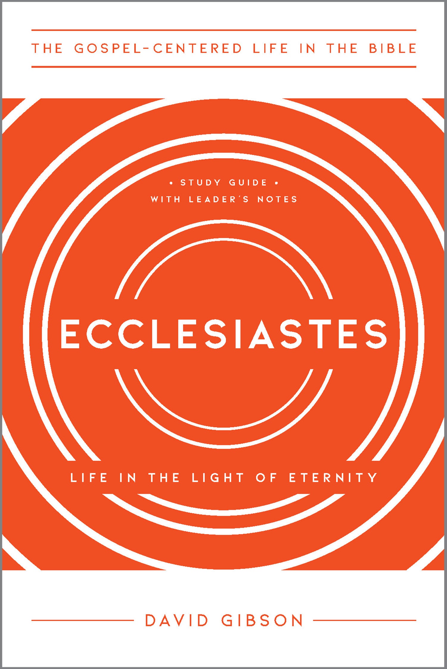 Ecclesiastes: Living in the Light of Eternity (Gospel Centered Life In The Bible Series)