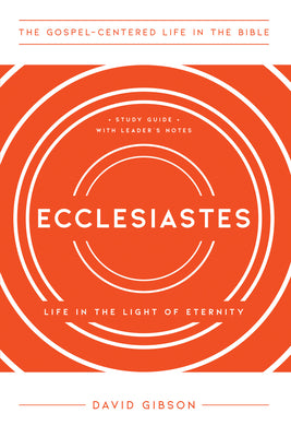 Ecclesiastes: Living in the Light of Eternity (Gospel Centered Life In The Bible Series)