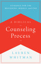 A Biblical Counseling Process: Guidance For the Beginning, Middle, and End