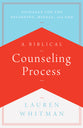 A Biblical Counseling Process: Guidance For the Beginning, Middle, and End