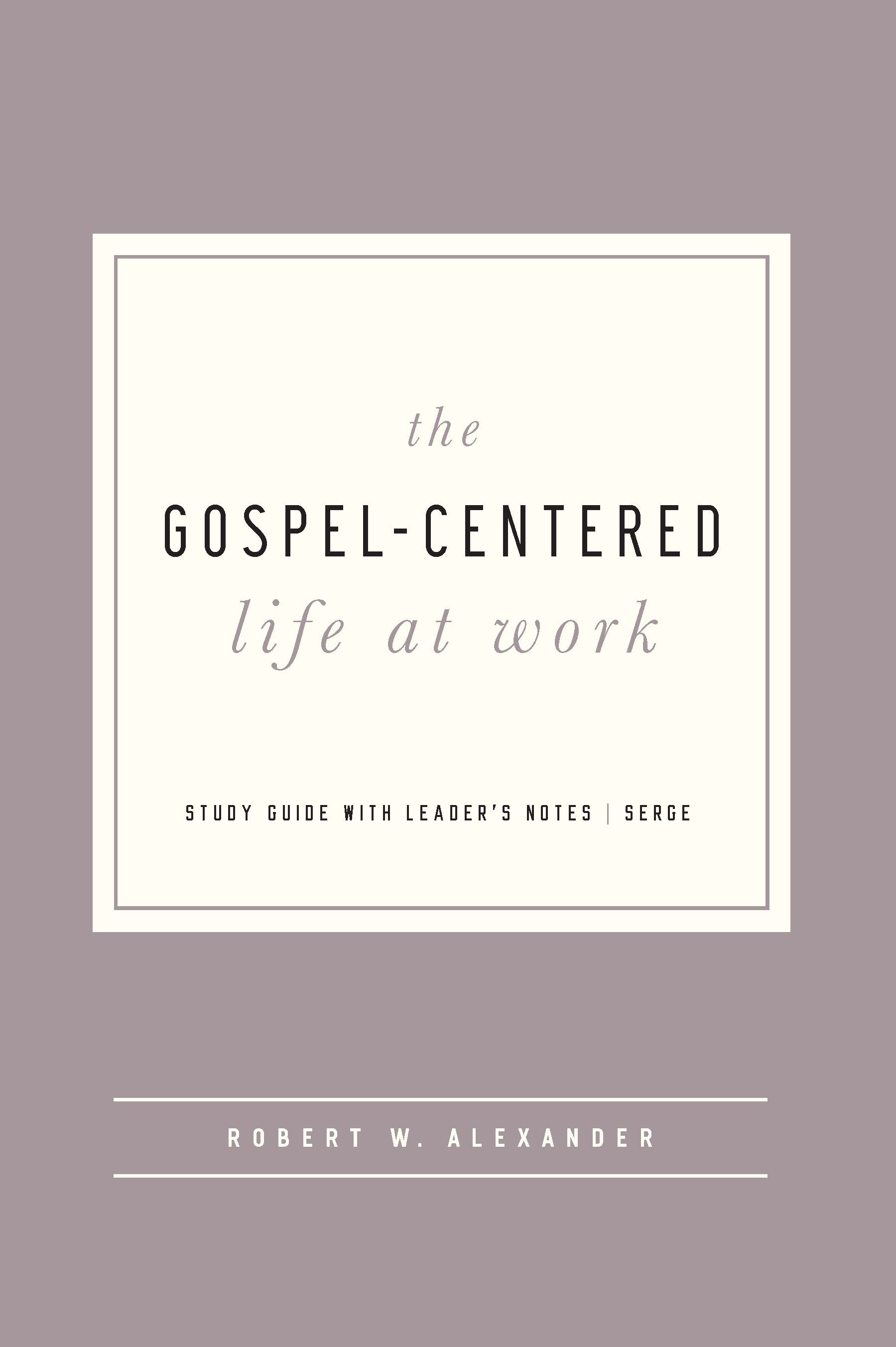 The Gospel-Centered Life At Work (Study Guide With Leader Notes)