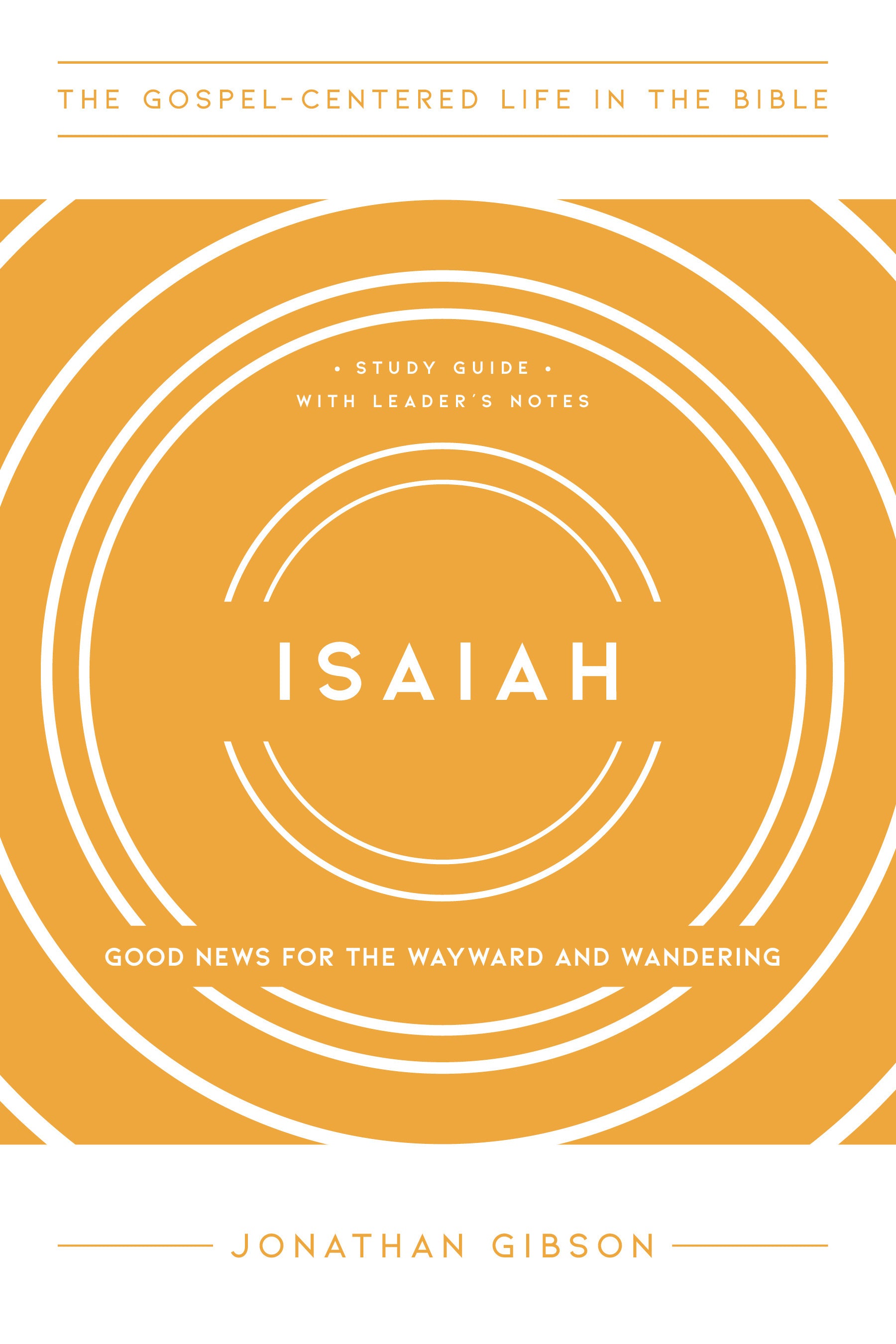 Isaiah : Good News For the Wayward and Wandering (Study Guide, Leader Notes) (Gospel Centered Life In The Bible Series)
