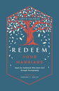 Redeem Your Marriage: Hope For Husbands Who Have Hurt Through Pornography