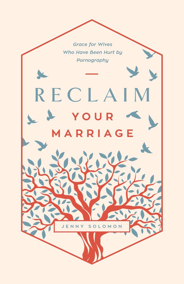 Reclaim Your Marriage: Grace For Wives Who Have Been Hurt By Pornography