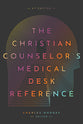 The Christian Counselor's Medical Desk Reference (2nd Edition)