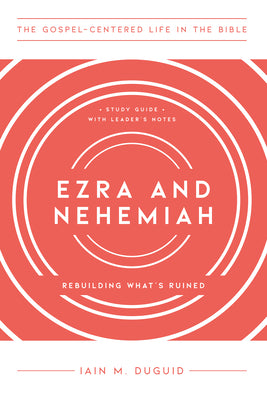 Ezra/Nehemiah : Rebuilding What's Ruined (Study Guide, Leader Notes) (Gospel Centered Life In The Bible Series)