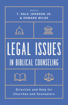 Legal Issues in Biblical Counseling: Direction and Help For Churches and Counselors