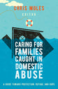 Caring For Families Caught in Domestic Abuse: A Guide Toward Protection, Refuge, and Hope