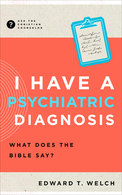 I Have a Psychiatric Diagnosis: What Does the Bible Say? (Ask The Christian Counselor Series)