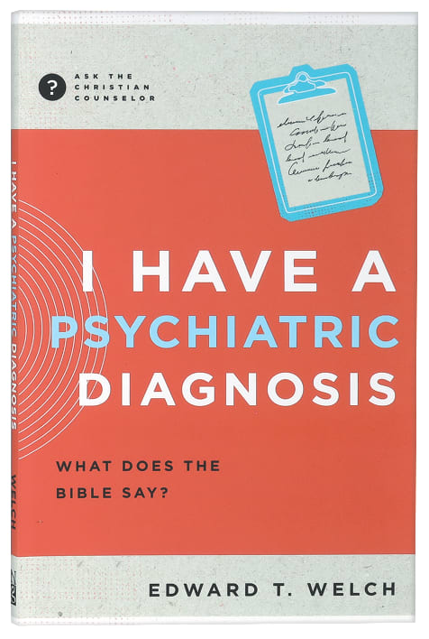 I Have a Psychiatric Diagnosis: What Does the Bible Say? (Ask The Christian Counselor Series)
